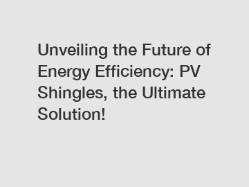 Unveiling the Future of Energy Efficiency: PV Shingles, the Ultimate Solution!