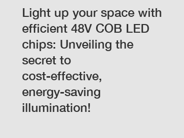 Light up your space with efficient 48V COB LED chips: Unveiling the secret to cost-effective, energy-saving illumination!