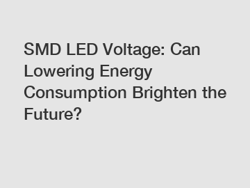 SMD LED Voltage: Can Lowering Energy Consumption Brighten the Future?