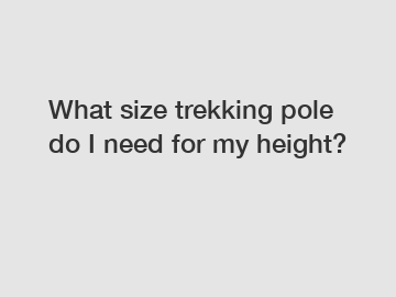 What size trekking pole do I need for my height?