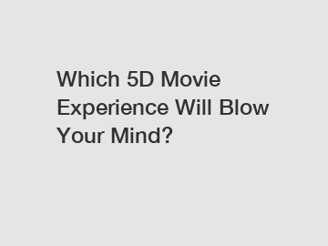 Which 5D Movie Experience Will Blow Your Mind?