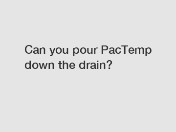 Can you pour PacTemp down the drain?