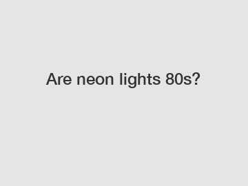 Are neon lights 80s?