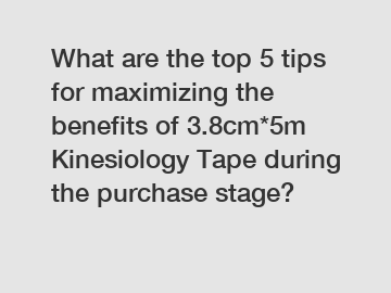 What are the top 5 tips for maximizing the benefits of 3.8cm*5m Kinesiology Tape during the purchase stage?