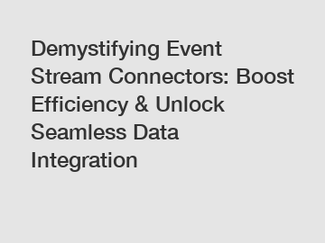 Demystifying Event Stream Connectors: Boost Efficiency & Unlock Seamless Data Integration