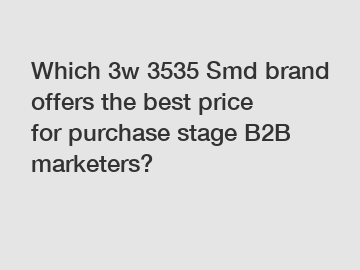 Which 3w 3535 Smd brand offers the best price for purchase stage B2B marketers?