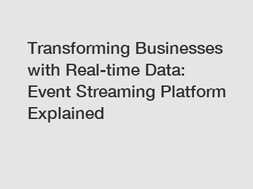 Transforming Businesses with Real-time Data: Event Streaming Platform Explained