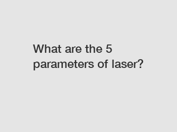 What are the 5 parameters of laser?