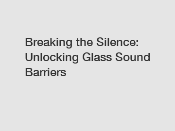 Breaking the Silence: Unlocking Glass Sound Barriers
