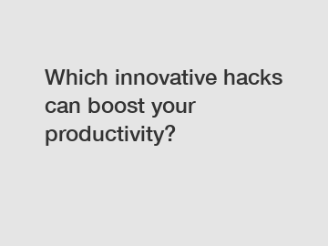 Which innovative hacks can boost your productivity?