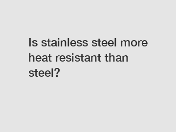 Is stainless steel more heat resistant than steel?
