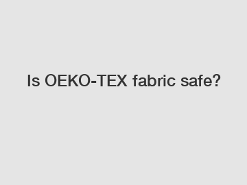Is OEKO-TEX fabric safe?