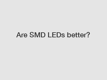 Are SMD LEDs better?