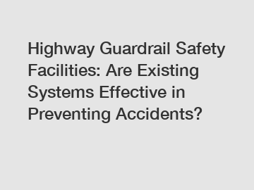 Highway Guardrail Safety Facilities: Are Existing Systems Effective in Preventing Accidents?