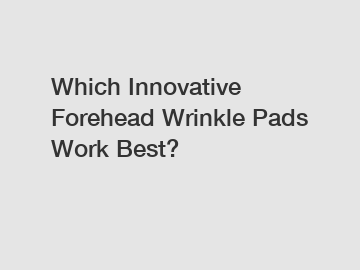 Which Innovative Forehead Wrinkle Pads Work Best?