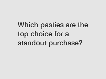 Which pasties are the top choice for a standout purchase?