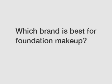 Which brand is best for foundation makeup?
