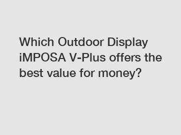 Which Outdoor Display iMPOSA V-Plus offers the best value for money?