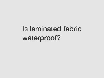 Is laminated fabric waterproof?