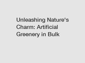 Unleashing Nature's Charm: Artificial Greenery in Bulk