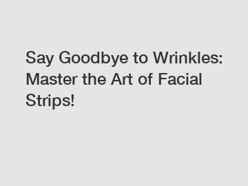Say Goodbye to Wrinkles: Master the Art of Facial Strips!