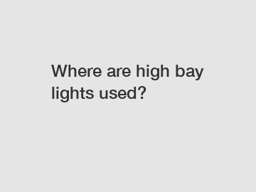 Where are high bay lights used?