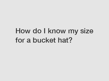 How do I know my size for a bucket hat?