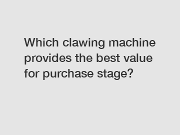 Which clawing machine provides the best value for purchase stage?