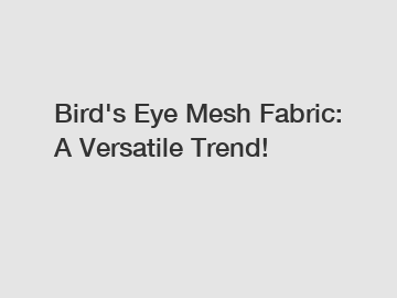 Bird's Eye Mesh Fabric: A Versatile Trend!