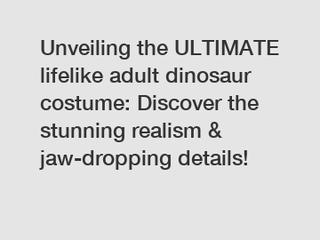 Unveiling the ULTIMATE lifelike adult dinosaur costume: Discover the stunning realism & jaw-dropping details!