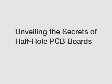 Unveiling the Secrets of Half-Hole PCB Boards