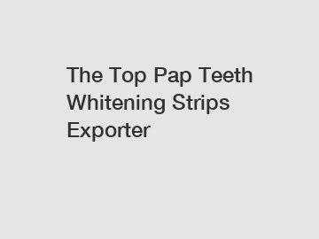 The Top Pap Teeth Whitening Strips Exporter