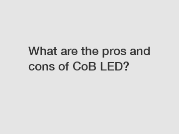 What are the pros and cons of CoB LED?