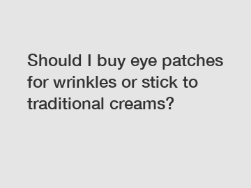 Should I buy eye patches for wrinkles or stick to traditional creams?