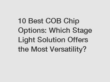 10 Best COB Chip Options: Which Stage Light Solution Offers the Most Versatility?
