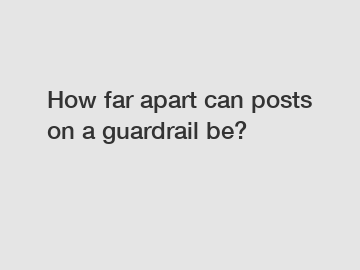How far apart can posts on a guardrail be?