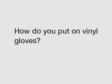How do you put on vinyl gloves?