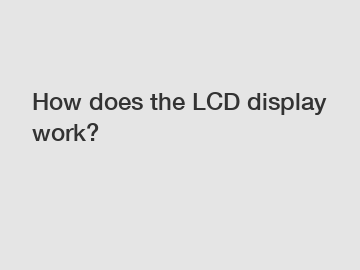 How does the LCD display work?