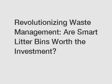 Revolutionizing Waste Management: Are Smart Litter Bins Worth the Investment?