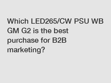 Which LED265/CW PSU WB GM G2 is the best purchase for B2B marketing?