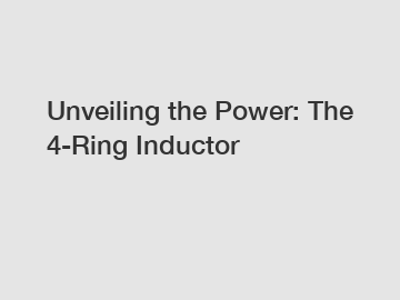 Unveiling the Power: The 4-Ring Inductor