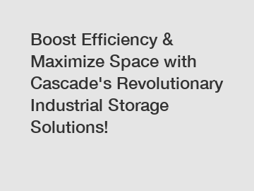 Boost Efficiency & Maximize Space with Cascade's Revolutionary Industrial Storage Solutions!