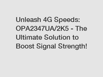 Unleash 4G Speeds: OPA2347UA/2K5 - The Ultimate Solution to Boost Signal Strength!