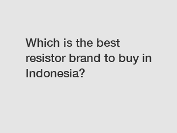 Which is the best resistor brand to buy in Indonesia?