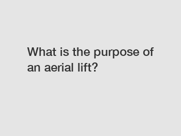 What is the purpose of an aerial lift?