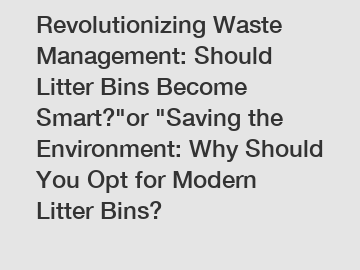 Revolutionizing Waste Management: Should Litter Bins Become Smart?