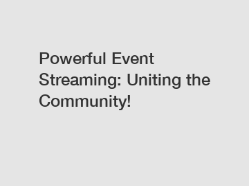 Powerful Event Streaming: Uniting the Community!