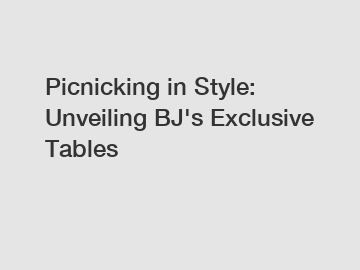 Picnicking in Style: Unveiling BJ's Exclusive Tables