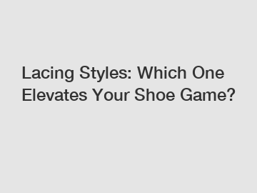 Lacing Styles: Which One Elevates Your Shoe Game?