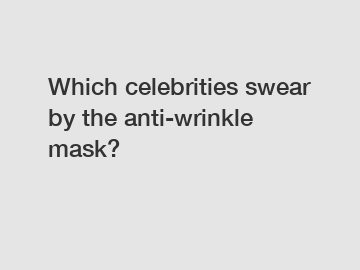 Which celebrities swear by the anti-wrinkle mask?